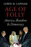 Age of Folly: America Abandons Its Democracy, Lapham, Lewis H.