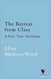 The Retreat from Class: A New 'True' Socialsim, Wood, Ellen Meiksins