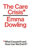 The Care Crisis: What Caused It and How Can We End It?, Dowling, Emma