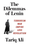 The Dilemmas of Lenin: Terrorism, War, Empire, Love, Revolution, Ali, Tariq