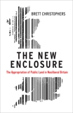 The New Enclosure: The Appropriation of Public Land in Neoliberal Britain, Christophers, Brett