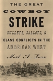 The Great Cowboy Strike: Bullets, Ballots & Class Conflicts in the American West, Lause, Mark
