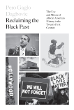 Reclaiming the Black Past: The Use and Misuse of African American History in the 21st Century, Dagbovie, Pero G.