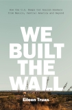 We Built the Wall: How the U.S. Keeps Out Asylum Seekers from Mexico, Central America and Beyond, Truax, Eileen