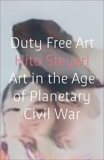 Duty Free Art: Art in the Age of Planetary Civil War, Steyerl, Hito