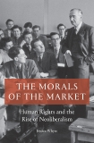 The Morals of the Market: Human Rights and the Rise of Neoliberalism, Whyte, Jessica