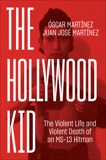 The Hollywood Kid: The Violent Life and Violent Death of an MS-13 Hitman, Martinez, Juan & Martinez, Oscar