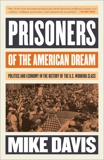 Prisoners of the American Dream: Politics and Economy in the History of the US Working Class, Davis, Mike