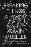 Breaking Things at Work: The Luddites Are Right About Why You Hate Your Job, Mueller, Gavin