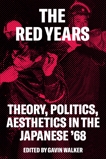 The Red Years: Theory, Politics, and Aesthetics in the Japanese '68, Walker, Gavin