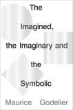 The Imagined, the Imaginary and the Symbolic, Godelier, Maurice