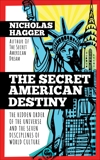 The Secret American Destiny: The Hidden Order of the Universe and the Seven Disciplines of World Culture, Hagger, Nicholas