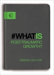 What is Post-Traumatic Growth?, Akhtar, Miriam