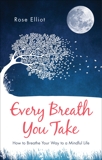 Every Breath You Take: How to Breathe Your Way to a Mindful Life, Elliot, Rose