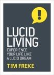 Lucid Living: Experience Your Life Like a Lucid Dream, Freke, Tim