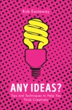 Any Ideas?: Tips and Techniques to Help You Think Creatively, Eastaway, Rob