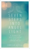 Seven Steps into Angel Light: A Journey of Self-Discovery & Spiritual Empowerment, Astell, Chrissie