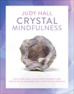 Crystal Mindfulness: Still Your Mind, Calm Your Thoughts and Focus Your Awareness with the Help of Crystals, Hall, Judy