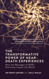 The Transformative Power of Near-Death Experiences: How the Messages of NDEs Can Positively Impact the World, Sartori, Penny & Walsh, Kelly