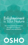 Enlightenment Is Your Nature: The Fundamental Difference Between Psychology, Therapy, and Meditation, Osho