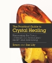 The Practical Guide to Crystal Healing: Harnessing the Power of Gemstones to Enhance Health and Well-being, Lilly, Simon & Lilly, Sue