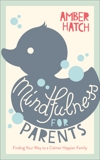 Mindfulness for Parents Sampler: Finding Your Way to a Calmer, Happier Family, Hatch, Amber