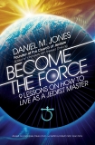 Become the Force: 9 Lessons on How to Live as a Jediist Master, Jones, Daniel M.