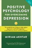 Positive Psychology for Overcoming Depression: Self-help Strategies to Build Strength, Resilience and Sustainable Happiness, Akhtar, Miriam