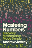 Mastering Numbers: Everyday Mathematics Made Simple, Jeffrey, Andrew