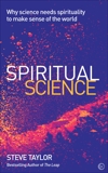 Spiritual Science: Why Science Needs Spirituality to Make Sense of the World, Taylor, Steve