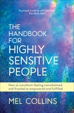 The Handbook for Highly Sensitive People: How to Transform Feeling Overwhelmed and Frazzled to Empowered and Fulfilled, Collins, Mel