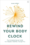 Rewind Your Body Clock: The Complete Natural Guide to a Happier, Healthier, Younger You, Goddard, Jayney