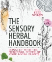 The Sensory Herbal Handbook: Connect with the Medicinal Power of Your Local Plants, Heckels, Fiona & Lawton, Karen & Benfield, Belle & Parry, Bruce