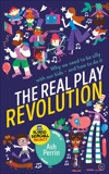 The Real Play Revolution: Why We Need to Be Silly with Our Kids – and How to Do It, Perrin, Ash