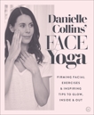 Danielle Collins' Face Yoga: Firming facial exercises & inspiring tips to glow, inside and out, Collins, Danielle