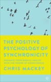 The Positive Psychology of Synchronicity: Enhance Your Mental Health with the Power of Coincidence, Mackey, Chris