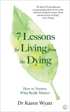 7 Lessons for Living from the Dying: How to Nurture What Really Matters, Wyatt, Karen