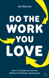 Do the Work You Love: How to Create an Income without Working a Boring Job, Barnes, Joe