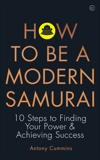 How To Be a Modern Samurai: 10 Steps To Finding Your Power & Achieving Success, Cummins, Antony
