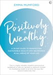 Positively Wealthy: A 33-day guide to manifesting sustainable wealth and abundance in all areas of your life, Mumford, Emma