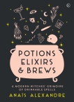 Potions, Elixirs & Brews: A modern witches' grimoire of drinkable spells, Alexandre, Anais