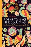 Poems to Make the Soul Sing: A Collection of Mystical Poetry through the Ages, 