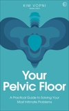 Your Pelvic Floor: A Practical Guide to Solving Your Most Intimate Problems, Vopni, Kim