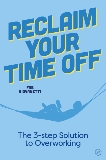 Reclaim Your Time Off: The 3-step Solution to Overworking, Giovanetti, Fab