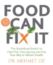 Food Can Fix It: The Superfood Switch to Fight Fat, Defy Ageing and Eat Your Way to Vibrant Health, Oz, Mehmet