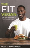 The Fit Vegan: Fuel Your Fitness with a Plant-Based Lifestyle, Kennedy Macfoy, Edric