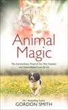Animal Magic: The Extraordinary Proof of Our Pets' Intuition and Unconditional Love for Us, Smith, Gordon