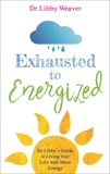 Exhausted to Energized: Dr Libby's Guide to Living Your Life with More Energy, Weaver, Libby