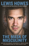 The Mask of Masculinity: How Men Can Embrace Vulnerability, Create Strong Relationships and Live Their Fullest Lives, Howes, Lewis