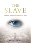 The Slave: A Spiritual Manifesto for a Better Way of Life, Dilvar, Anand